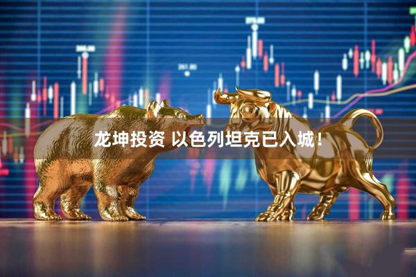 龙坤投资 以色列坦克已入城！