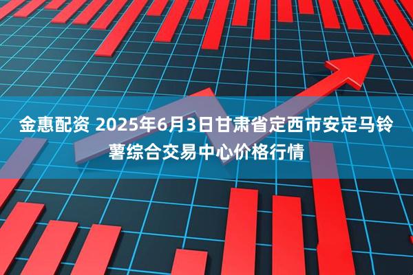金惠配资 2025年6月3日甘肃省定西市安定马铃薯综合交易中心价格行情